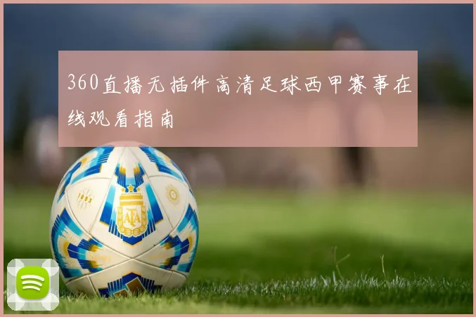 360直播无插件高清足球西甲赛事在线观看指南