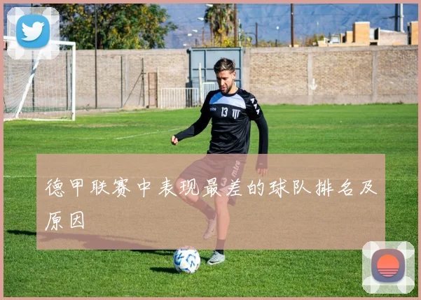 德甲联赛中表现最差的球队排名及原因