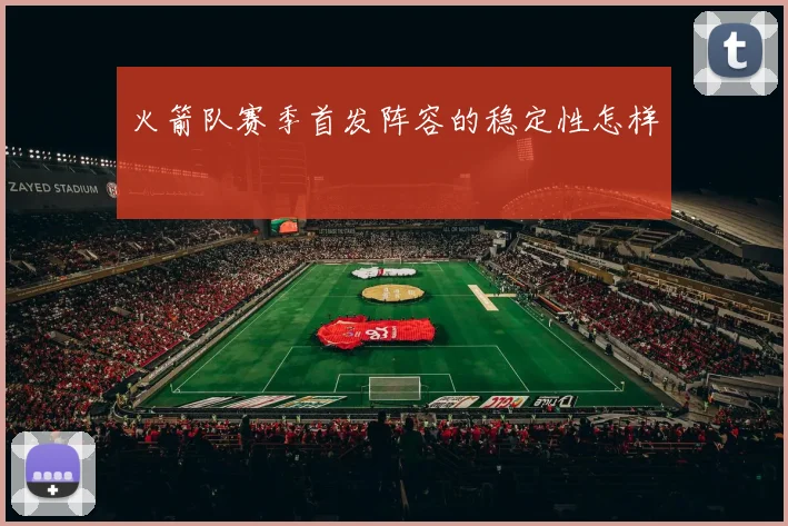 火箭队赛季首发阵容的稳定性怎样