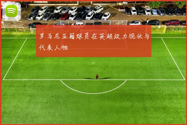 罗马尼亚籍球员在英超效力现状与代表人物